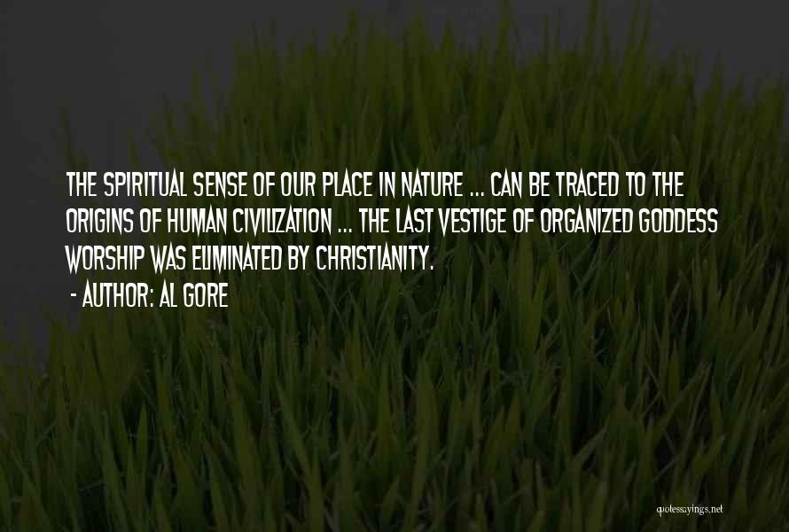 Al Gore Quotes: The Spiritual Sense Of Our Place In Nature ... Can Be Traced To The Origins Of Human Civilization ... The