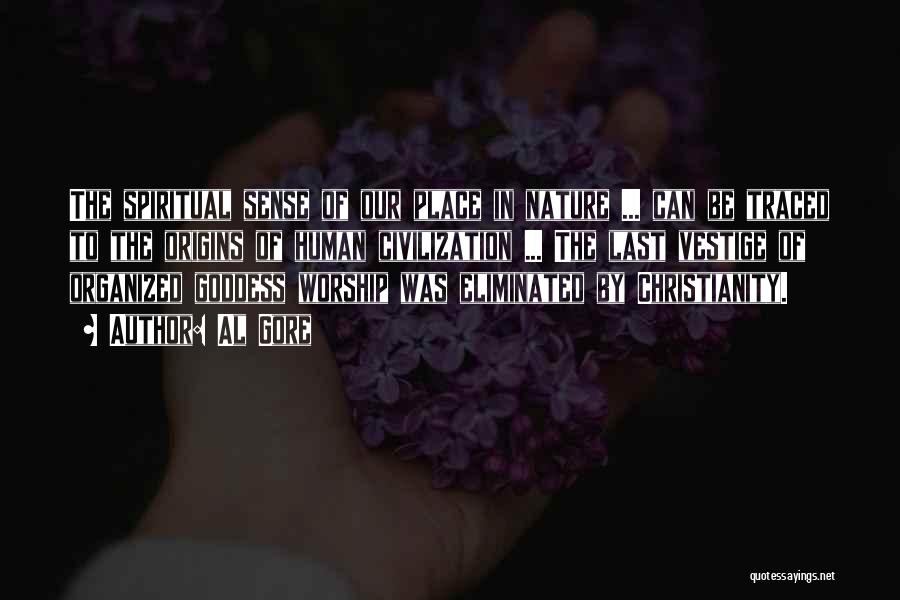 Al Gore Quotes: The Spiritual Sense Of Our Place In Nature ... Can Be Traced To The Origins Of Human Civilization ... The