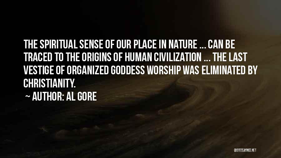 Al Gore Quotes: The Spiritual Sense Of Our Place In Nature ... Can Be Traced To The Origins Of Human Civilization ... The