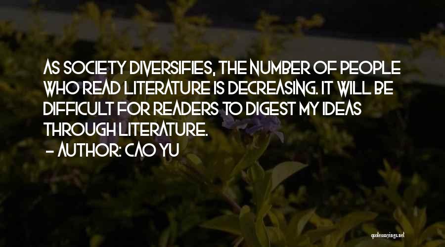 Cao Yu Quotes: As Society Diversifies, The Number Of People Who Read Literature Is Decreasing. It Will Be Difficult For Readers To Digest