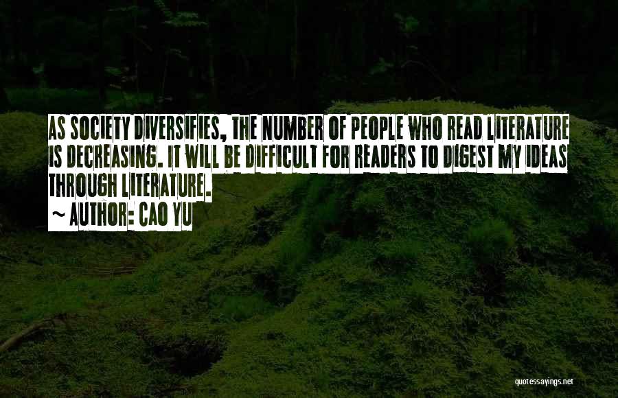 Cao Yu Quotes: As Society Diversifies, The Number Of People Who Read Literature Is Decreasing. It Will Be Difficult For Readers To Digest