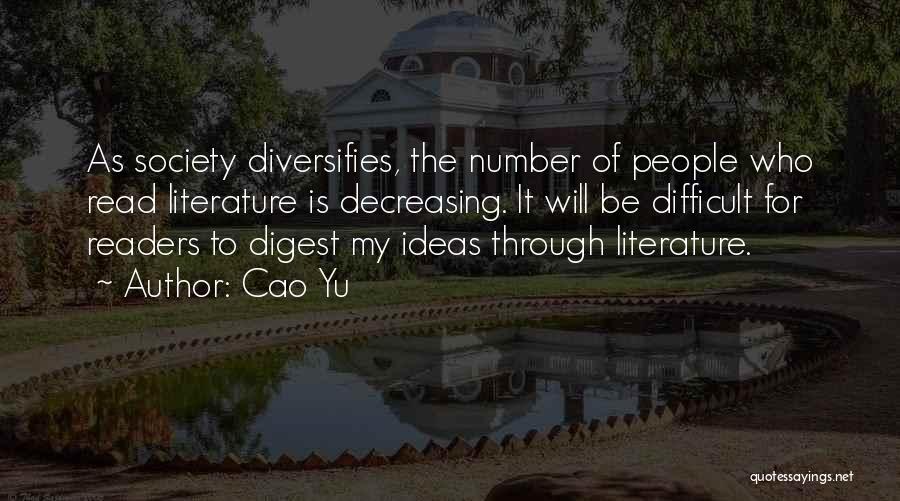 Cao Yu Quotes: As Society Diversifies, The Number Of People Who Read Literature Is Decreasing. It Will Be Difficult For Readers To Digest