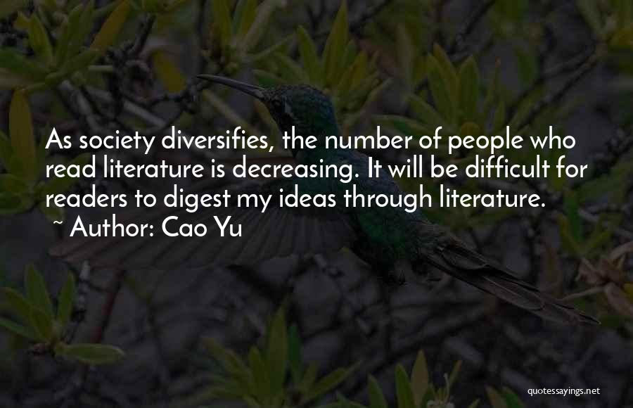 Cao Yu Quotes: As Society Diversifies, The Number Of People Who Read Literature Is Decreasing. It Will Be Difficult For Readers To Digest