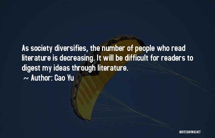 Cao Yu Quotes: As Society Diversifies, The Number Of People Who Read Literature Is Decreasing. It Will Be Difficult For Readers To Digest