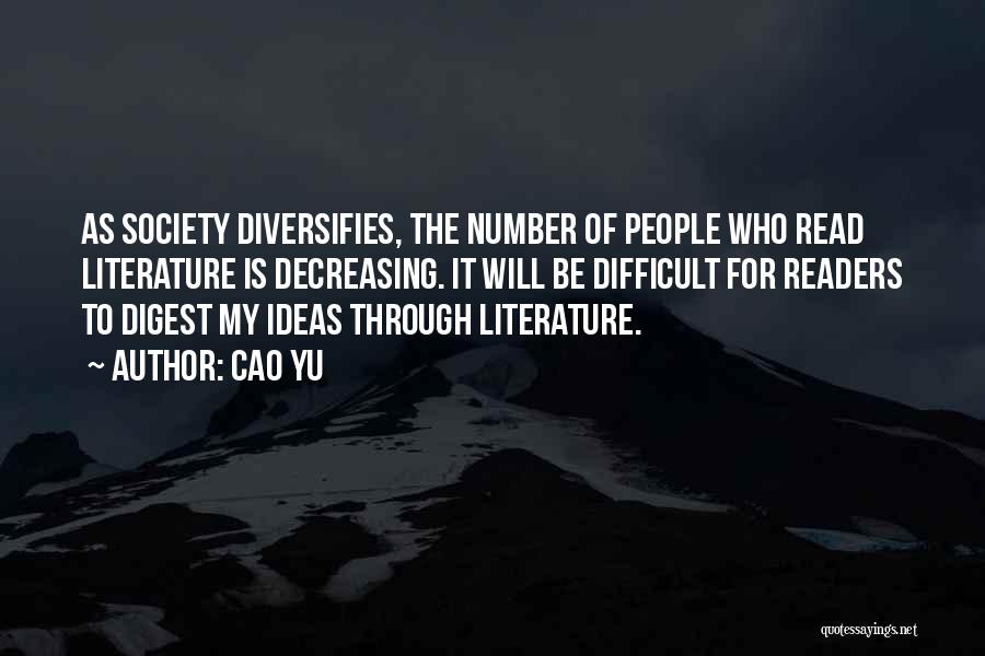 Cao Yu Quotes: As Society Diversifies, The Number Of People Who Read Literature Is Decreasing. It Will Be Difficult For Readers To Digest