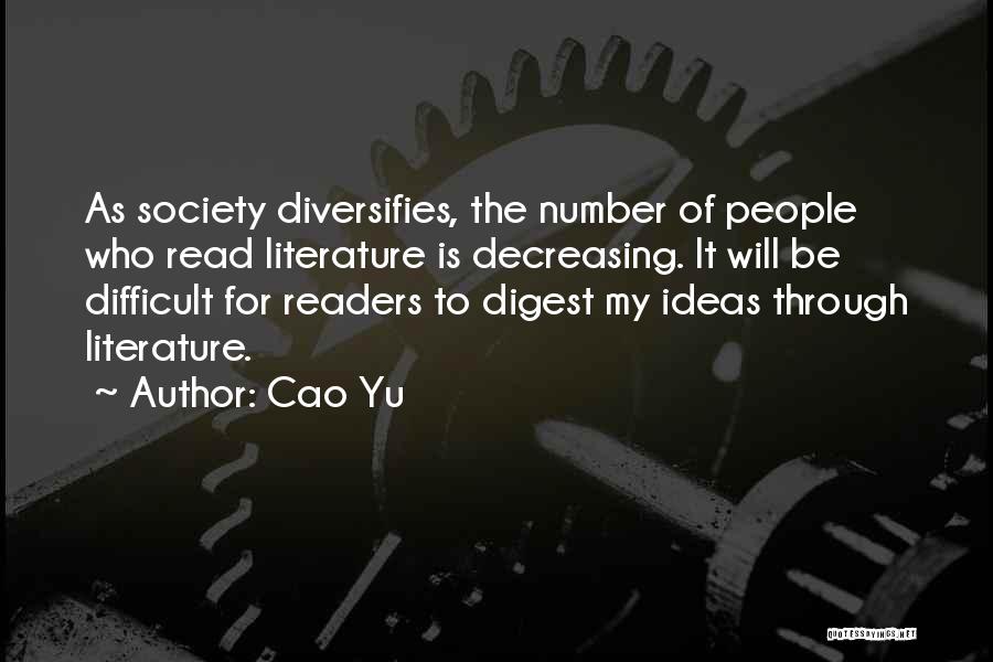 Cao Yu Quotes: As Society Diversifies, The Number Of People Who Read Literature Is Decreasing. It Will Be Difficult For Readers To Digest