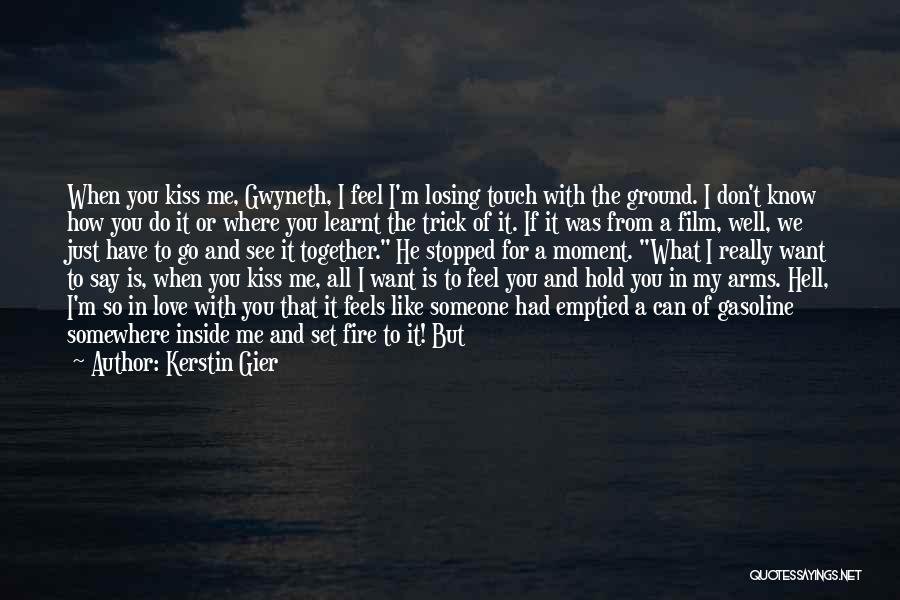 Kerstin Gier Quotes: When You Kiss Me, Gwyneth, I Feel I'm Losing Touch With The Ground. I Don't Know How You Do It