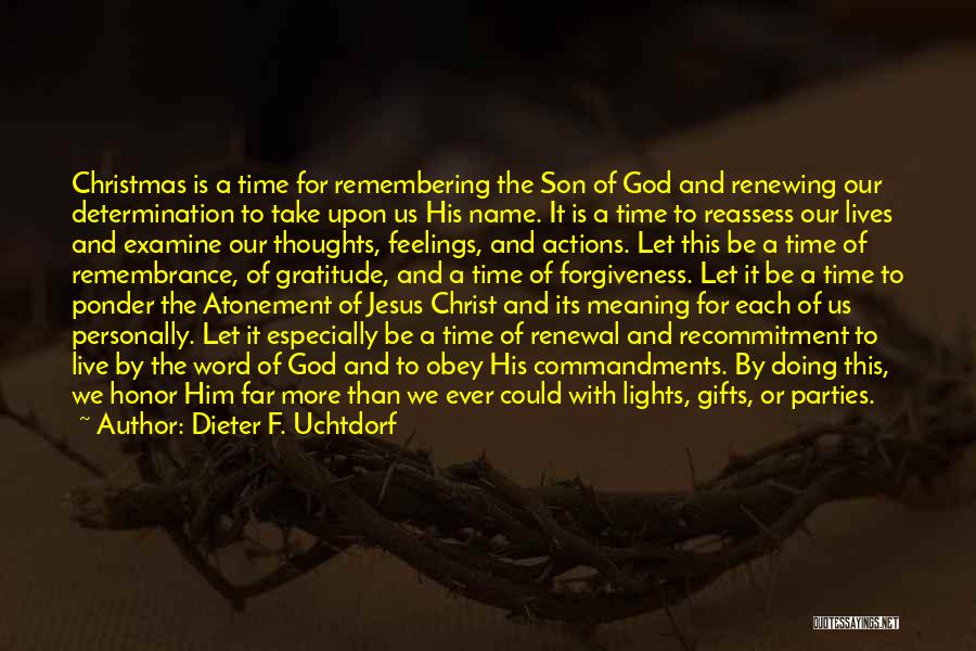 Dieter F. Uchtdorf Quotes: Christmas Is A Time For Remembering The Son Of God And Renewing Our Determination To Take Upon Us His Name.