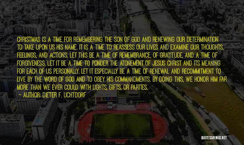 Dieter F. Uchtdorf Quotes: Christmas Is A Time For Remembering The Son Of God And Renewing Our Determination To Take Upon Us His Name.