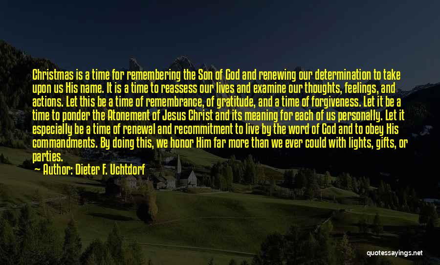 Dieter F. Uchtdorf Quotes: Christmas Is A Time For Remembering The Son Of God And Renewing Our Determination To Take Upon Us His Name.