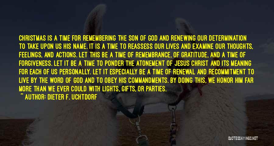 Dieter F. Uchtdorf Quotes: Christmas Is A Time For Remembering The Son Of God And Renewing Our Determination To Take Upon Us His Name.