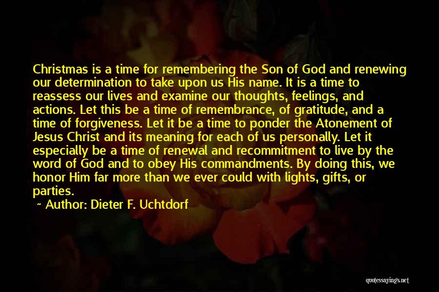 Dieter F. Uchtdorf Quotes: Christmas Is A Time For Remembering The Son Of God And Renewing Our Determination To Take Upon Us His Name.
