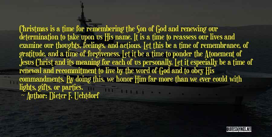 Dieter F. Uchtdorf Quotes: Christmas Is A Time For Remembering The Son Of God And Renewing Our Determination To Take Upon Us His Name.