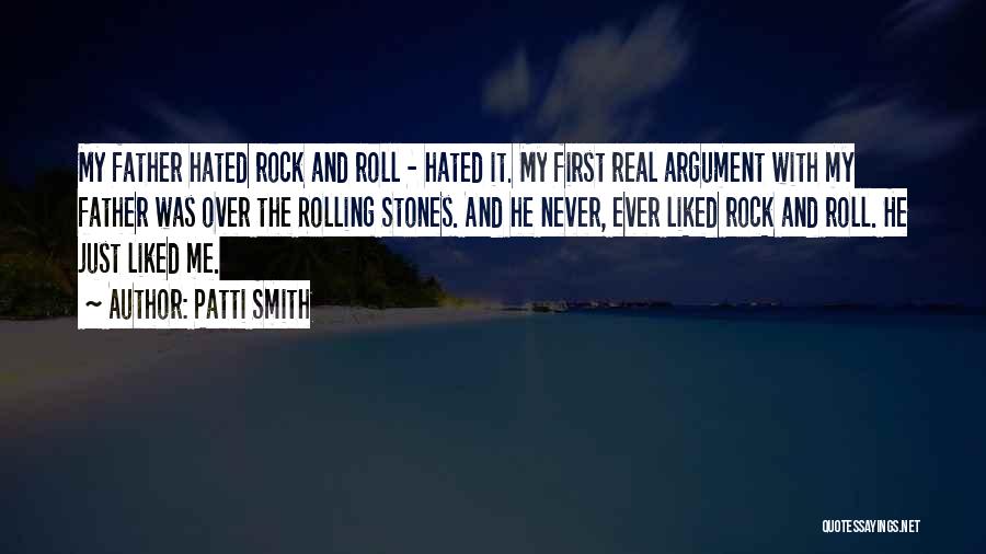 Patti Smith Quotes: My Father Hated Rock And Roll - Hated It. My First Real Argument With My Father Was Over The Rolling