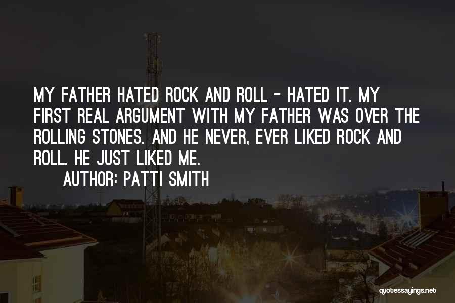 Patti Smith Quotes: My Father Hated Rock And Roll - Hated It. My First Real Argument With My Father Was Over The Rolling