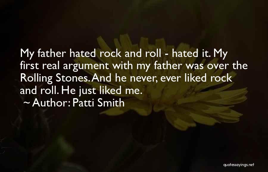 Patti Smith Quotes: My Father Hated Rock And Roll - Hated It. My First Real Argument With My Father Was Over The Rolling