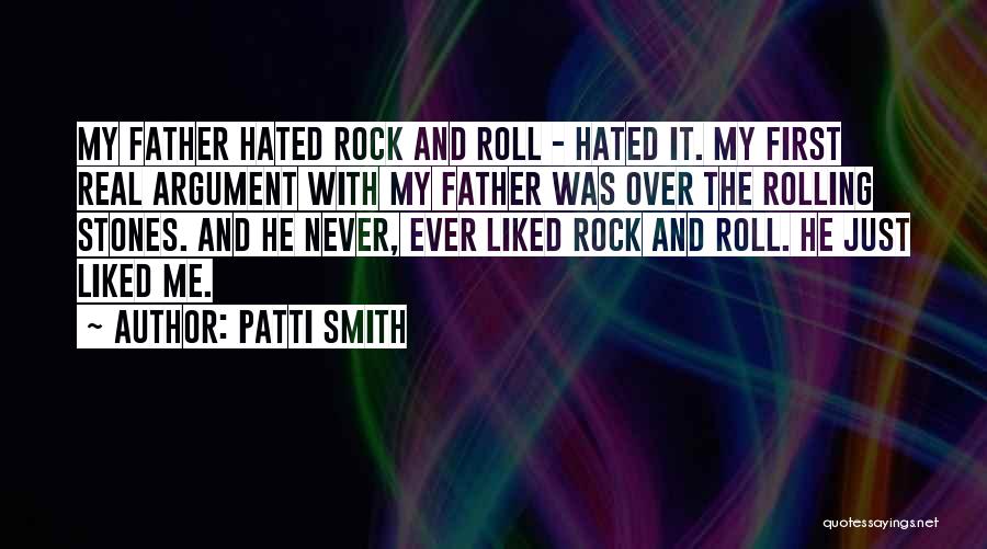 Patti Smith Quotes: My Father Hated Rock And Roll - Hated It. My First Real Argument With My Father Was Over The Rolling