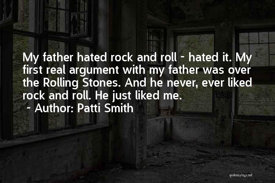 Patti Smith Quotes: My Father Hated Rock And Roll - Hated It. My First Real Argument With My Father Was Over The Rolling