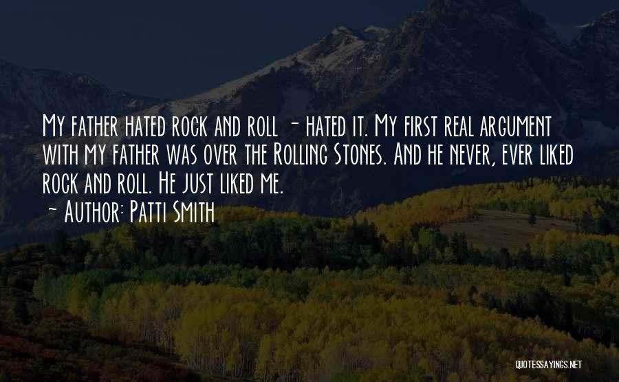 Patti Smith Quotes: My Father Hated Rock And Roll - Hated It. My First Real Argument With My Father Was Over The Rolling