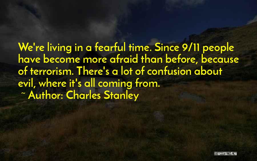 Charles Stanley Quotes: We're Living In A Fearful Time. Since 9/11 People Have Become More Afraid Than Before, Because Of Terrorism. There's A