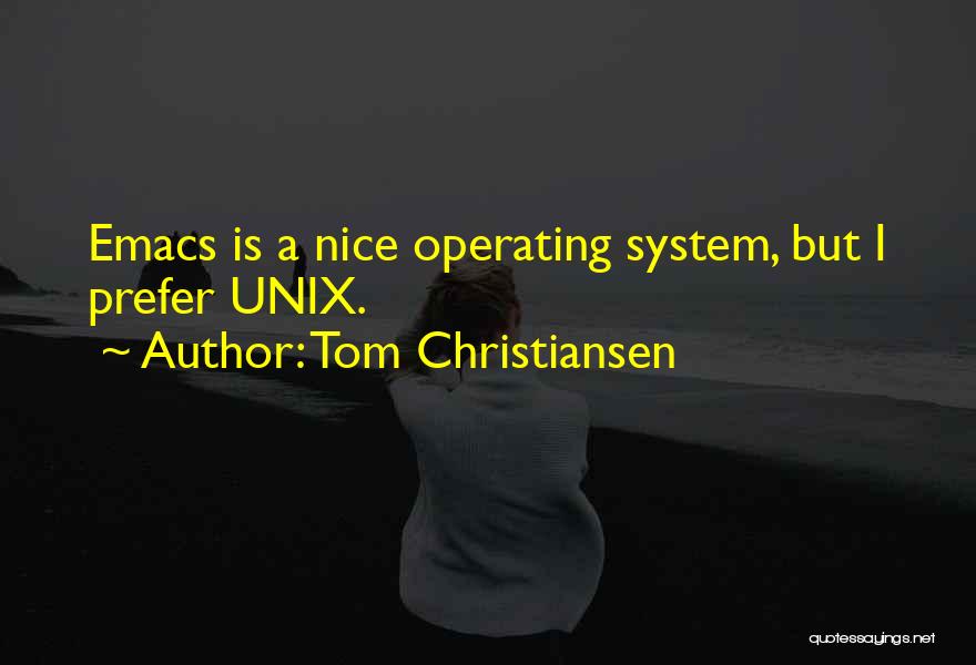 Tom Christiansen Quotes: Emacs Is A Nice Operating System, But I Prefer Unix.