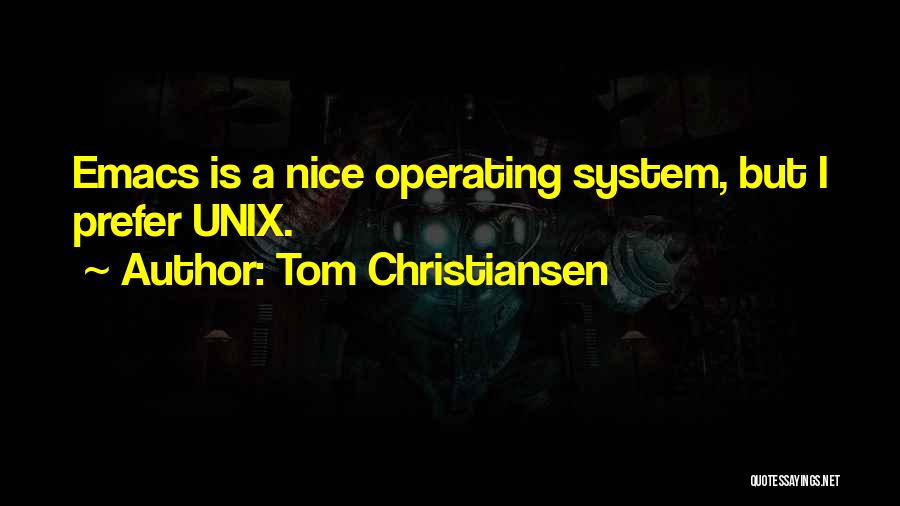 Tom Christiansen Quotes: Emacs Is A Nice Operating System, But I Prefer Unix.