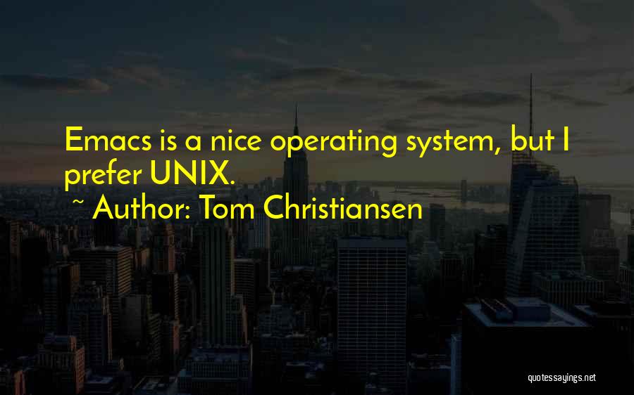 Tom Christiansen Quotes: Emacs Is A Nice Operating System, But I Prefer Unix.