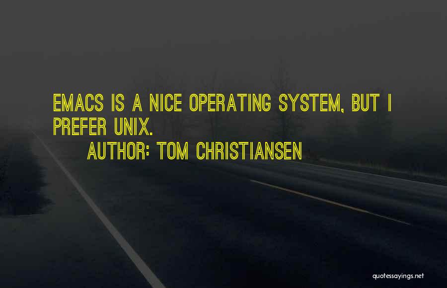 Tom Christiansen Quotes: Emacs Is A Nice Operating System, But I Prefer Unix.