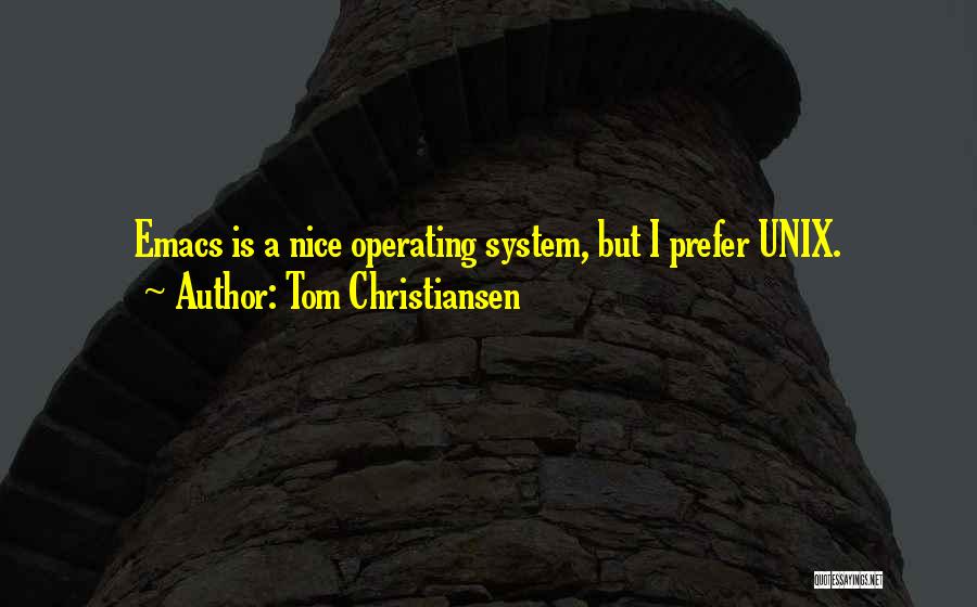 Tom Christiansen Quotes: Emacs Is A Nice Operating System, But I Prefer Unix.