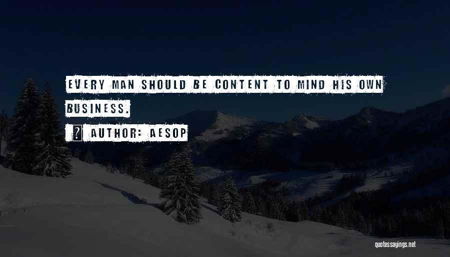 Aesop Quotes: Every Man Should Be Content To Mind His Own Business.