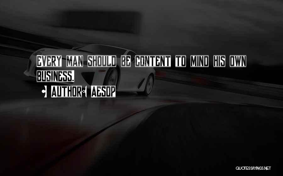 Aesop Quotes: Every Man Should Be Content To Mind His Own Business.