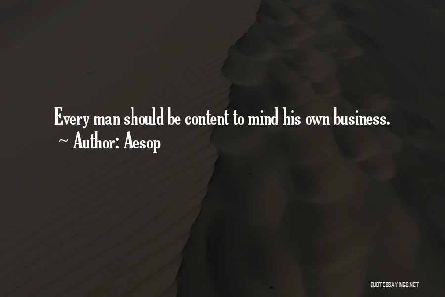 Aesop Quotes: Every Man Should Be Content To Mind His Own Business.