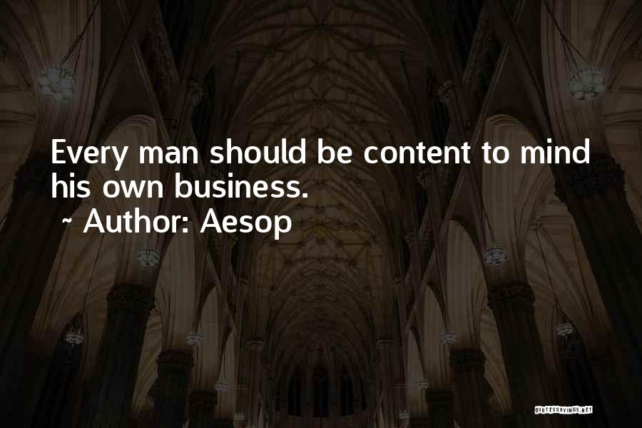 Aesop Quotes: Every Man Should Be Content To Mind His Own Business.