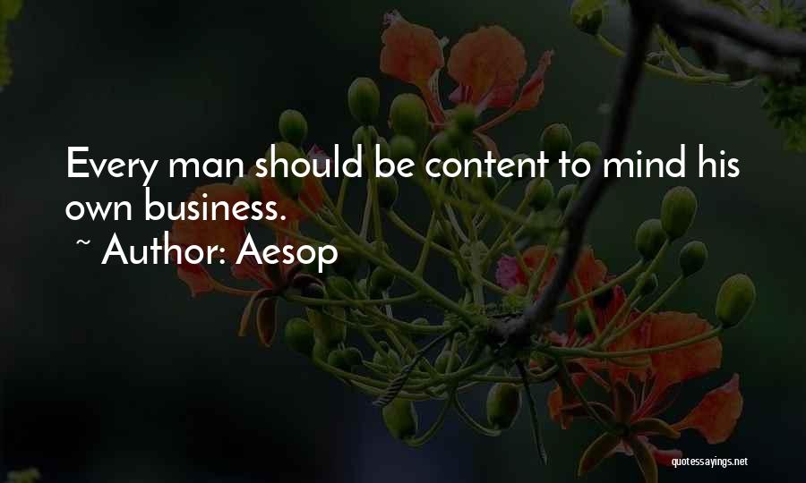 Aesop Quotes: Every Man Should Be Content To Mind His Own Business.