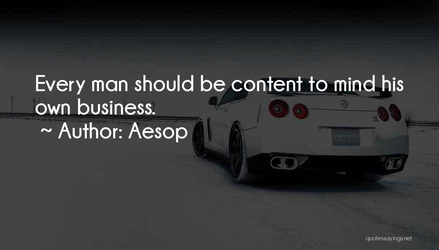 Aesop Quotes: Every Man Should Be Content To Mind His Own Business.