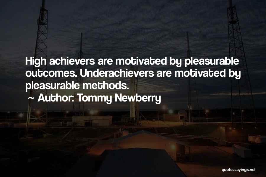 Tommy Newberry Quotes: High Achievers Are Motivated By Pleasurable Outcomes. Underachievers Are Motivated By Pleasurable Methods.