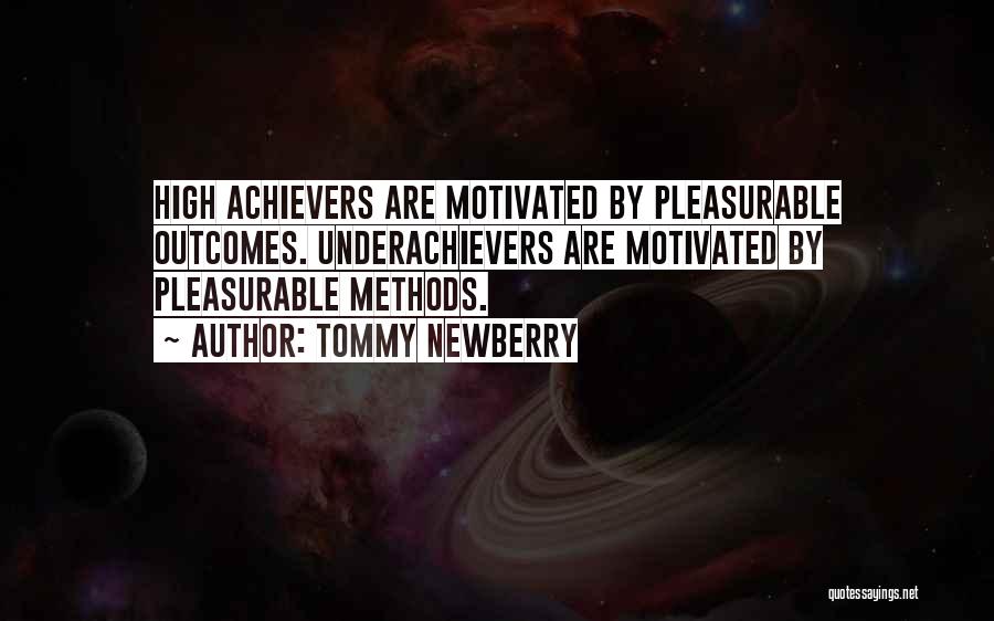 Tommy Newberry Quotes: High Achievers Are Motivated By Pleasurable Outcomes. Underachievers Are Motivated By Pleasurable Methods.