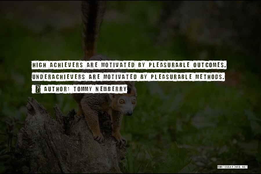 Tommy Newberry Quotes: High Achievers Are Motivated By Pleasurable Outcomes. Underachievers Are Motivated By Pleasurable Methods.