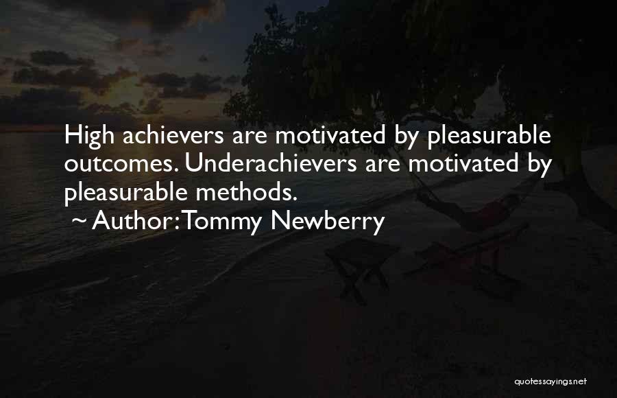 Tommy Newberry Quotes: High Achievers Are Motivated By Pleasurable Outcomes. Underachievers Are Motivated By Pleasurable Methods.