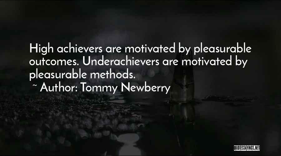 Tommy Newberry Quotes: High Achievers Are Motivated By Pleasurable Outcomes. Underachievers Are Motivated By Pleasurable Methods.