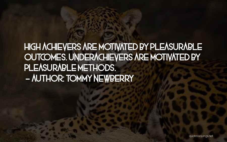 Tommy Newberry Quotes: High Achievers Are Motivated By Pleasurable Outcomes. Underachievers Are Motivated By Pleasurable Methods.