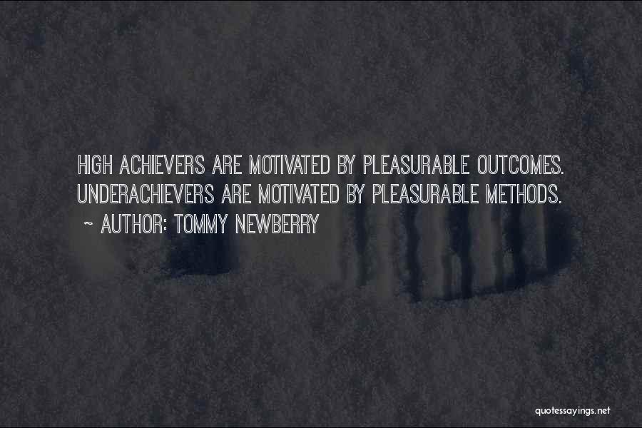 Tommy Newberry Quotes: High Achievers Are Motivated By Pleasurable Outcomes. Underachievers Are Motivated By Pleasurable Methods.