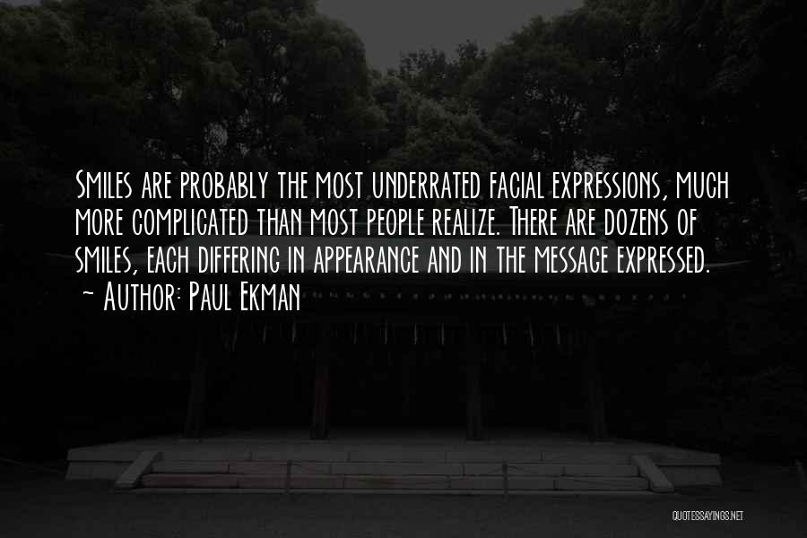 Paul Ekman Quotes: Smiles Are Probably The Most Underrated Facial Expressions, Much More Complicated Than Most People Realize. There Are Dozens Of Smiles,