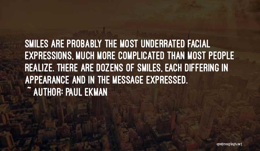 Paul Ekman Quotes: Smiles Are Probably The Most Underrated Facial Expressions, Much More Complicated Than Most People Realize. There Are Dozens Of Smiles,