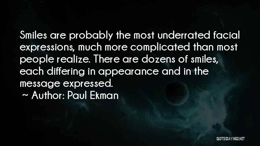 Paul Ekman Quotes: Smiles Are Probably The Most Underrated Facial Expressions, Much More Complicated Than Most People Realize. There Are Dozens Of Smiles,