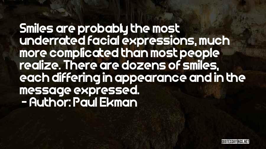 Paul Ekman Quotes: Smiles Are Probably The Most Underrated Facial Expressions, Much More Complicated Than Most People Realize. There Are Dozens Of Smiles,