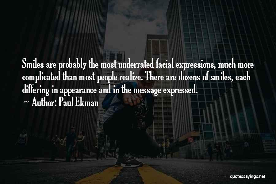 Paul Ekman Quotes: Smiles Are Probably The Most Underrated Facial Expressions, Much More Complicated Than Most People Realize. There Are Dozens Of Smiles,