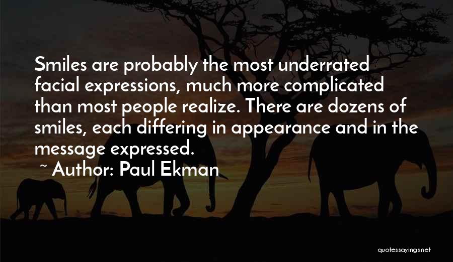 Paul Ekman Quotes: Smiles Are Probably The Most Underrated Facial Expressions, Much More Complicated Than Most People Realize. There Are Dozens Of Smiles,