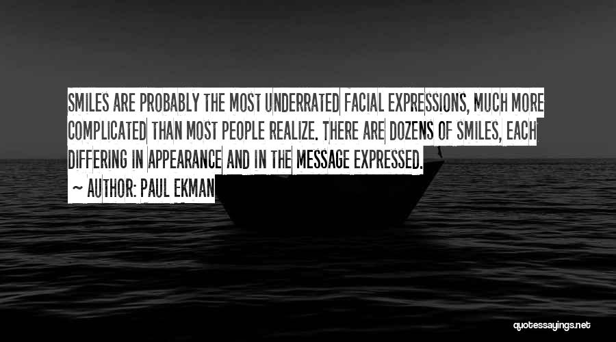Paul Ekman Quotes: Smiles Are Probably The Most Underrated Facial Expressions, Much More Complicated Than Most People Realize. There Are Dozens Of Smiles,