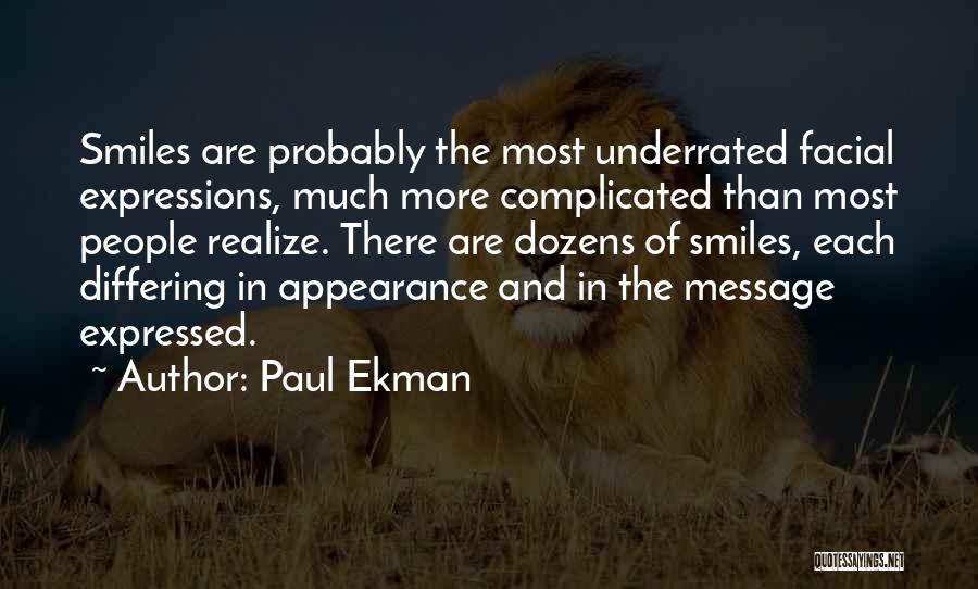 Paul Ekman Quotes: Smiles Are Probably The Most Underrated Facial Expressions, Much More Complicated Than Most People Realize. There Are Dozens Of Smiles,
